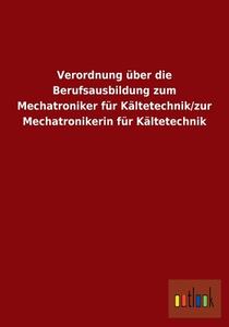 Verordnung über die Berufsausbildung zum Mechatroniker für Kältetechnik/zur Mechatronikerin für Kältetechnik di Ohne Autor edito da Outlook Verlag