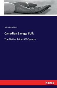 Canadian Savage Folk di John Maclean edito da hansebooks