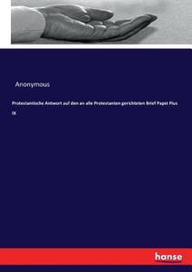 Protestantische Antwort auf den an alle Protestanten gerichteten Brief Papst Pius IX di Anonymous edito da hansebooks