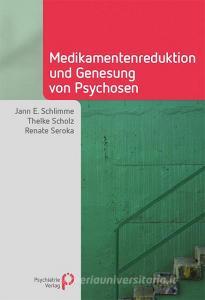 Medikamentenreduktion und Genesung von Psychosen di Jann E. Schlimme, Thelke Scholz, Renate Seroka edito da Psychiatrie-Verlag GmbH