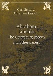 Abraham Lincoln The Gettysburg Speech And Other Papers di Abraham Lincoln, Carl Schurz edito da Book On Demand Ltd.