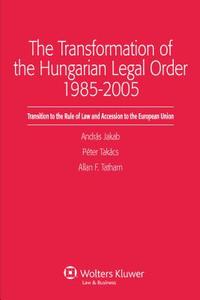 The Transformation of the Hungarian Legal Order 1985-2005: Transition to the Rule of Law and Accession to the European U di Andras Jakab, Peter Takacs, Allan F. Tatham edito da WOLTERS KLUWER LAW & BUSINESS