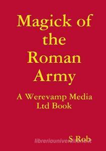 Magick of the Roman Army di S. Rob edito da LULU PR