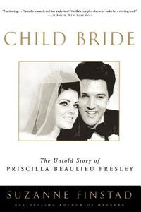 Child Bride: The Untold Story of Priscilla Beaulieu Presley di Suzanne Finstad edito da THREE RIVERS PR