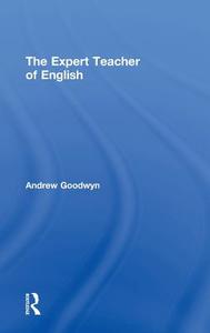The Expert Teacher of English di Andrew (University of Reading Goodwyn edito da Taylor & Francis Ltd