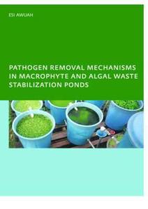 Pathogen Removal Mechanisms in Macrophyte and Algal Waste Stabilization Ponds di E. (UNESCO-IHE Institute for Water Education Awuah edito da Taylor & Francis Ltd