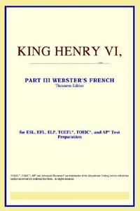 King Henry Vi,part Iii (webster's French Thesaurus Edition) di Icon Reference edito da Icon Group International