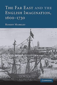 The Far East and the English Imagination, 1600 1730 di Robert Markley, Markley Robert edito da Cambridge University Press