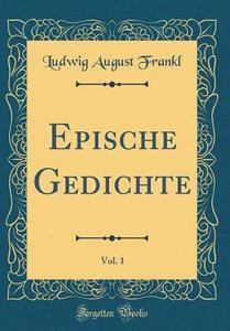 Epische Gedichte, Vol. 1 (Classic Reprint) di Ludwig August Frankl edito da Forgotten Books