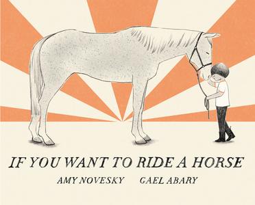 If You Want to Ride a Horse di Amy Novesky edito da NEAL PORTER BOOKS