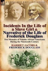 Incidents in the Life of a Slave Girl & Narrative of the Life of Frederick Douglass di Harriet Jacobs, Frederick Douglass edito da LEONAUR