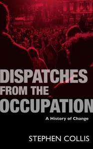 Dispatches from the Occupation: A History of Change di Stephen Collis edito da TALONBOOKS