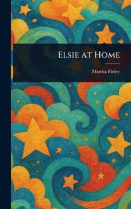 Elsie at Home di Martha Finley edito da Creative Media Partners, LLC