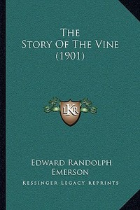 The Story of the Vine (1901) the Story of the Vine (1901) di Edward Randolph Emerson edito da Kessinger Publishing