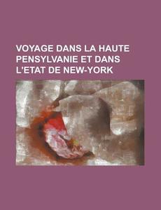Voyage Dans La Haute Pensylvanie Et Dans L'etat De New-york di Livres Groupe edito da General Books Llc