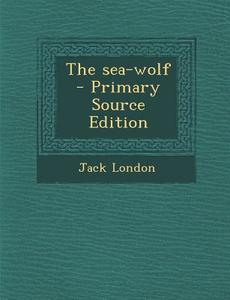 The Sea-Wolf di Jack London edito da Nabu Press