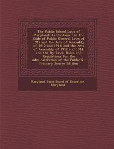 The Public School Laws of Maryland: As Contained in the Code of Public General Laws of 1912 and the Acts of Assembly of 1912 and 1914; And the Acts of di Maryland edito da Nabu Press