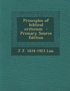 Principles of Biblical Criticism di J. J. 1834-1923 Lias edito da Nabu Press
