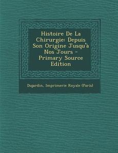Histoire de La Chirurgie: Depuis Son Origine Jusqu'a Nos Jours - Primary Source Edition edito da Nabu Press