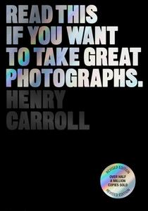 Read This If You Want To Take Great Photographs di Henry Carroll edito da Orion Publishing Co