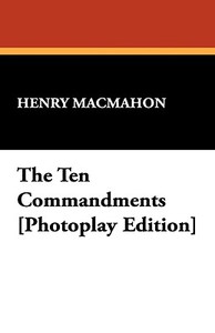 The Ten Commandments [Photoplay Edition] di Henry Macmahon edito da Wildside Press