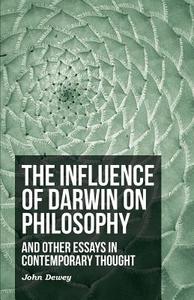 The Influence of Darwin on Philosophy - And Other Essays in Contemporary Thought di John Dewey, Anon edito da Waddell Press