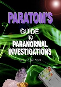 Paratom's Guide to Paranormal Investigations di Thomas Lynch edito da Createspace Independent Publishing Platform