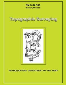 Topographic Surveying: Field Manual No. 3-34.331 di U. S. Government Department of the Army edito da Createspace