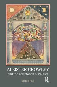 Aleister Crowley and the Temptation of Politics di Marco Pasi edito da Taylor & Francis Ltd