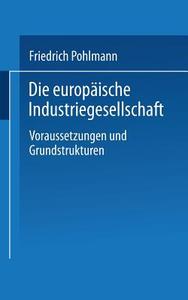 Die europäische Industriegesellschaft di Friedrich Pohlmann edito da VS Verlag für Sozialwissenschaften