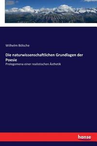 Die naturwissenschaftlichen Grundlagen der Poesie di Wilhelm Bölsche edito da hansebooks
