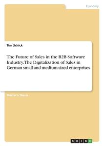 The Future of Sales in the B2B Software Industry. The Digitalization of Sales in German small and medium-sized enterprises di Tim Schick edito da GRIN Verlag