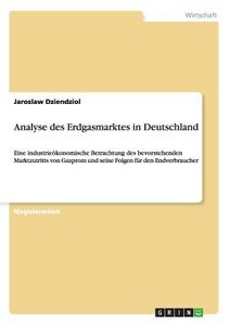 Analyse des Erdgasmarktes in Deutschland di Jaroslaw Dziendziol edito da GRIN Publishing