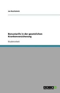 Bonustarife In Der Gesetzlichen Krankenversicherung di Jan Buchtaleck edito da Grin Publishing