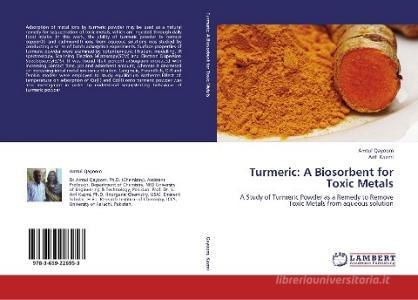 Turmeric: A Biosorbent for Toxic Metals di Amtul Qayoom, Arif Kazmi edito da LAP Lambert Academic Publishing