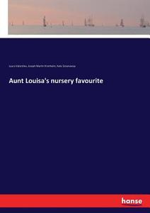 Aunt Louisa's nursery favourite di Laura Valentine, Joseph Martin Kronheim, Kate Greenaway edito da hansebooks