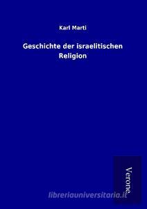 Geschichte der israelitischen Religion di Karl Marti edito da TP Verone Publishing