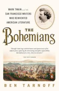The Bohemians: Mark Twain and the San Francisco Writers Who Reinvented American Literature di Ben Tarnoff edito da PENGUIN GROUP