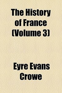 The History Of France (volume 3) di Eyre Evans Crowe edito da General Books Llc