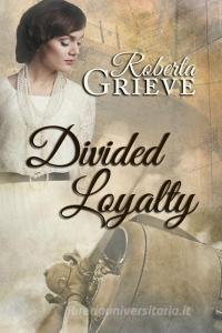 Divided Loyalty di Roberta Grieve edito da Ebound Canada