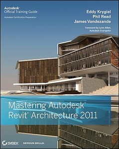 Mastering Autodesk Revit Architecture 2011 di Eddy Krygiel, Phil Read, James Vandezande edito da John Wiley And Sons Ltd