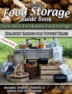 Healthy Food Storage Guide Book: + Bonus Book Healthy Eating for Tough Times di Karen Lee edito da Sun Bounty LLC