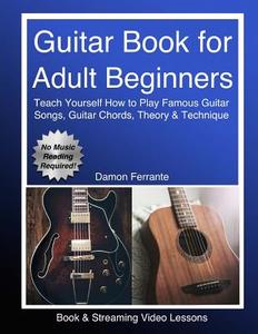 Guitar Book for Adult Beginners: Teach Yourself How to Play Famous Guitar Songs, Guitar Chords, Music Theory & Technique di Damon Ferrante edito da LIGHTNING SOURCE INC