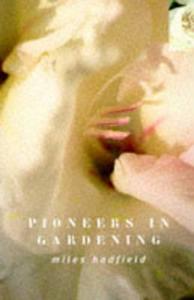 Pioneers In Gardening di Miles Hadfield edito da Bloomsbury Publishing Plc