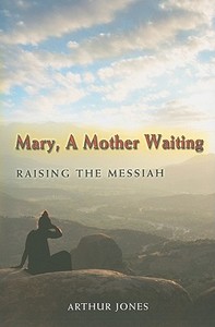 Mary, a Mother Waiting: Raising the Messiah di Arthur Jones edito da PAULIST PR