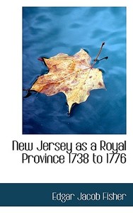 New Jersey As A Royal Province 1738 To 1776 di Edgar Jacob Fisher edito da Bibliolife