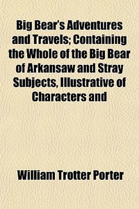 Big Bear's Adventures And Travels; Conta di William Trotter Porter edito da General Books
