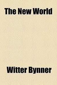 The New World di Witter Bynner edito da General Books Llc