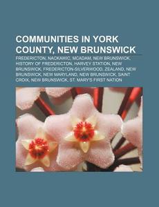 Communities In York County, New Brunswic di Books Llc edito da Books LLC, Wiki Series