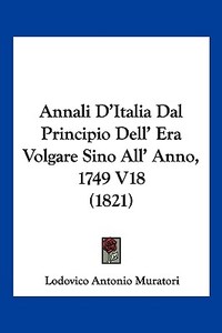 Annali D'Italia Dal Principio Dell' Era Volgare Sino All' Anno, 1749 V18 (1821) di Lodovico Antonio Muratori edito da Kessinger Publishing